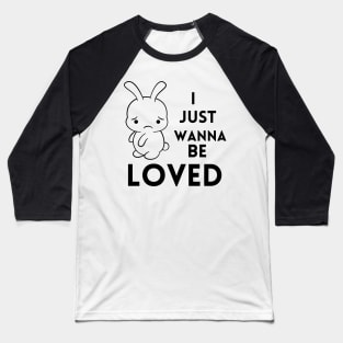 I just wanna be loved quote Baseball T-Shirt